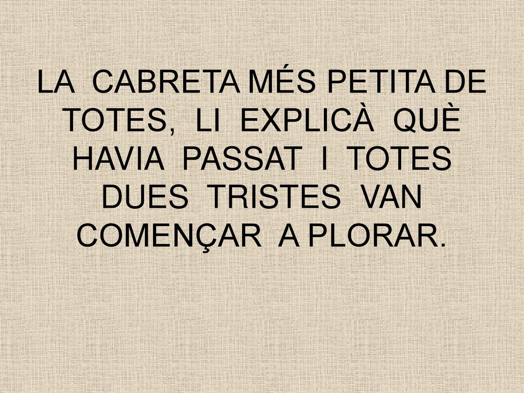 LA CABRETA MÉS PETITA DE TOTES, LI EXPLICÀ QUÈ HAVIA PASSAT I TOTES DUES TRISTES VAN COMENÇAR A PLORAR.