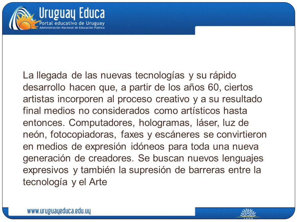 La llegada de las nuevas tecnologías y su rápido desarrollo hacen que, a partir de los años 60, ciertos artistas incorporen al proceso creativo y a su resultado final medios no considerados como artísticos hasta entonces.