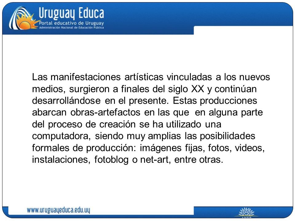 Las manifestaciones artísticas vinculadas a los nuevos medios, surgieron a finales del siglo XX y continúan desarrollándose en el presente.