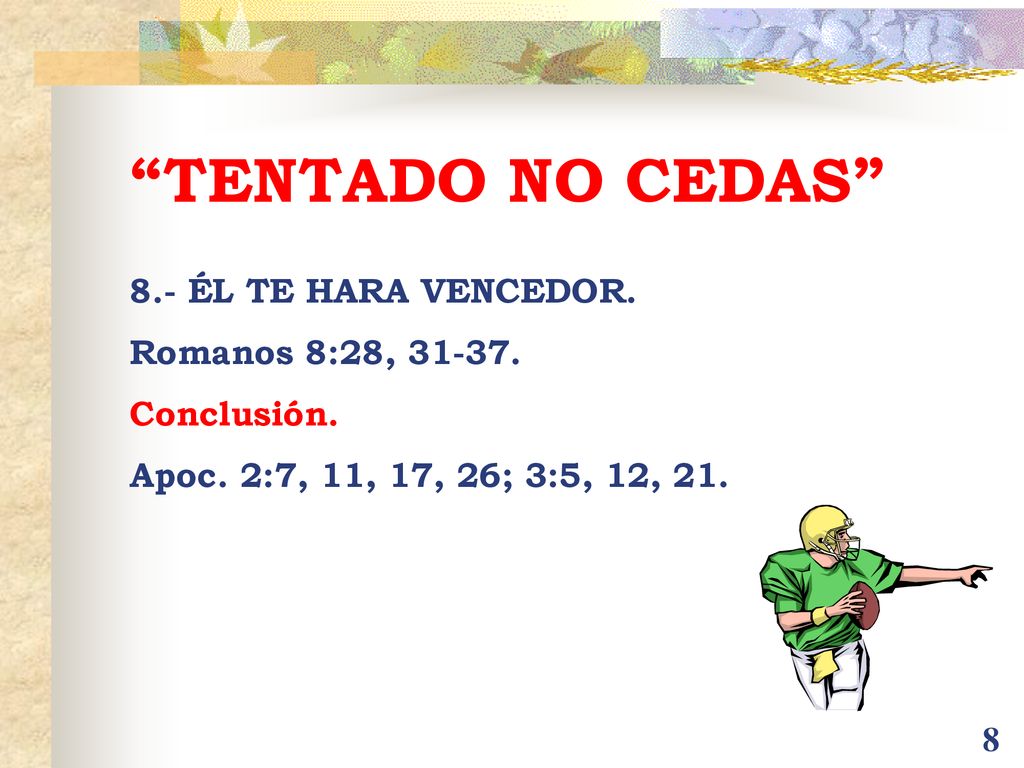 TENTADO NO CEDAS 8.- ÉL TE HARA VENCEDOR. Romanos 8:28,