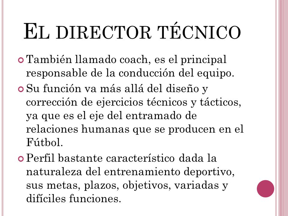 El director técnico También llamado coach, es el principal responsable de la conducción del equipo.
