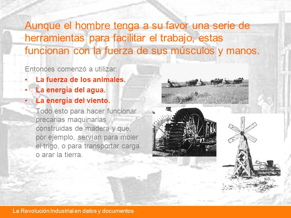 Aunque el hombre tenga a su favor una serie de herramientas para facilitar el trabajo, estas funcionan con la fuerza de sus músculos y manos.