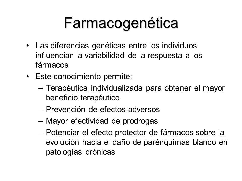 Farmacogenética Las diferencias genéticas entre los individuos influencian la variabilidad de la respuesta a los fármacos.