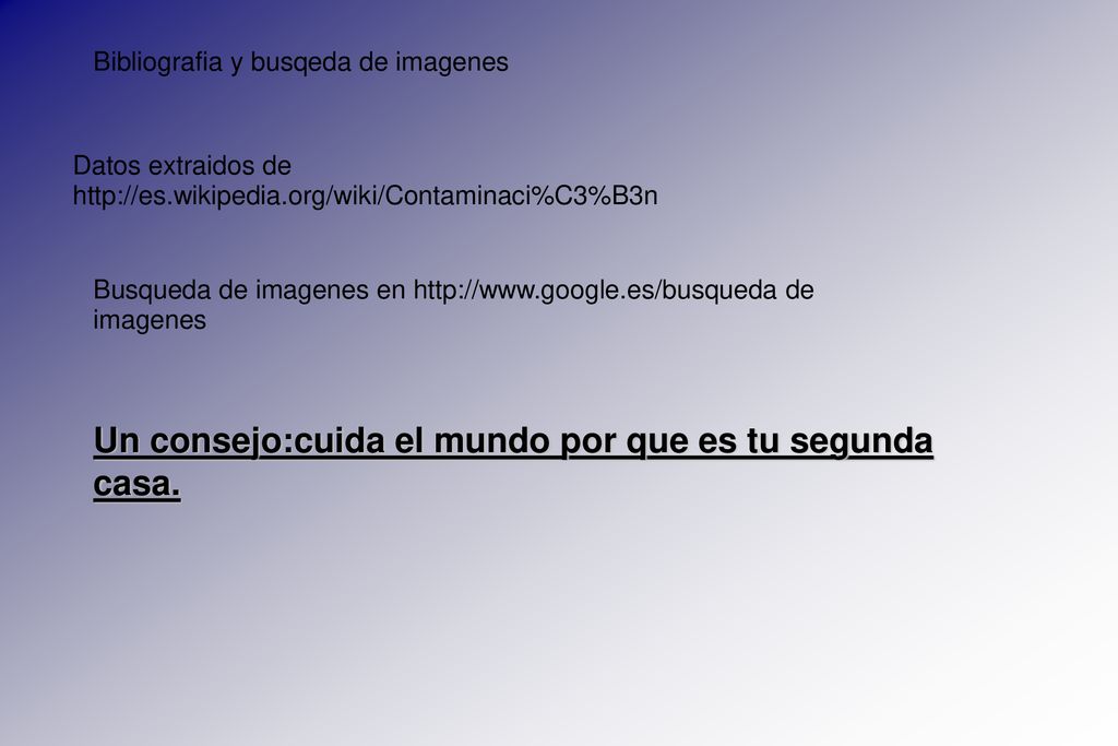 Un consejo:cuida el mundo por que es tu segunda casa.