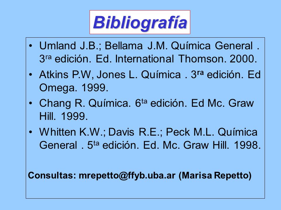 Bibliografía Umland J.B.; Bellama J.M. Química General . 3ra edición. Ed. International Thomson
