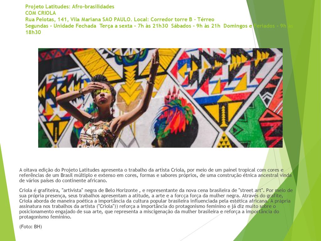 Projeto Latitudes: Afro-brasilidades COM CRIOLA Rua Pelotas, 141, Vila Mariana SAO PAULO. Local: Corredor torre B – Térreo Segundas - Unidade Fechada Terça a sexta - 7h às 21h30 Sábados - 9h às 21h Domingos e Feriados - 9h às 18h30