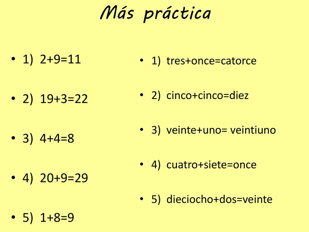 Más práctica 1) 2+9=11 2) 19+3=22 3) 4+4=8 4) 20+9=29 5) 1+8=9
