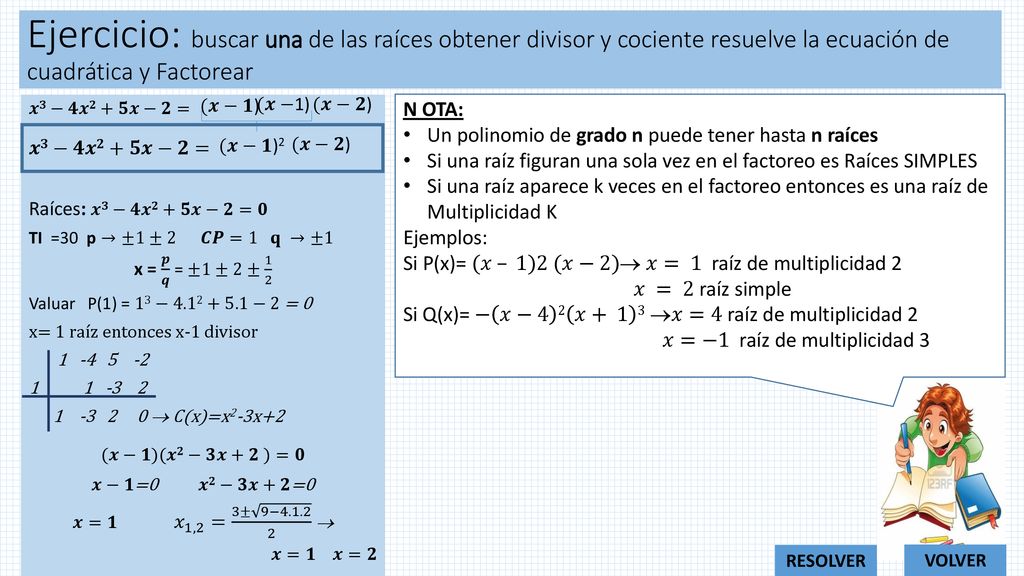 Ejercicio: buscar una de las raíces obtener divisor y cociente resuelve la ecuación de cuadrática y Factorear
