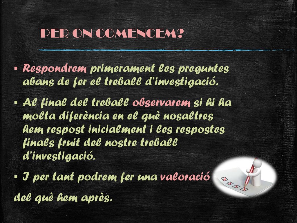 PER ON COMENCEM Respondrem primerament les preguntes abans de fer el treball d’investigació.