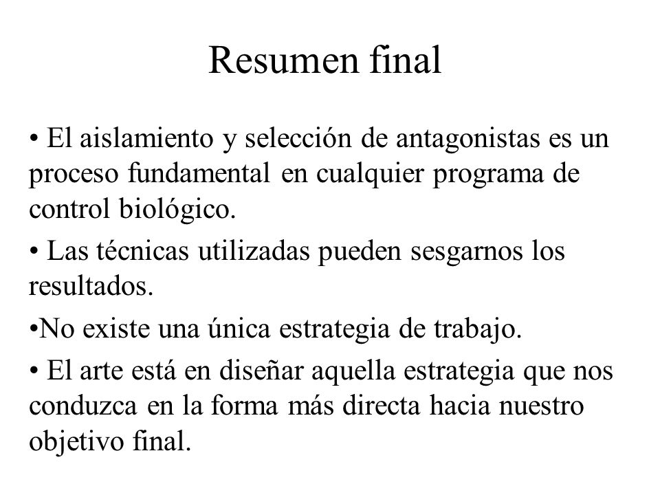 Resumen final El aislamiento y selección de antagonistas es un proceso fundamental en cualquier programa de control biológico.
