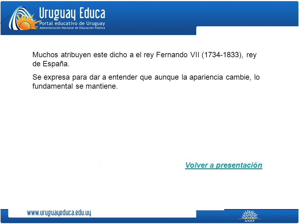 Muchos atribuyen este dicho a el rey Fernando VII ( ), rey de España.