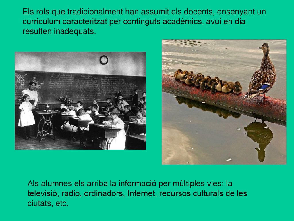 Els rols que tradicionalment han assumit els docents, ensenyant un curriculum caracteritzat per continguts acadèmics, avui en dia resulten inadequats.