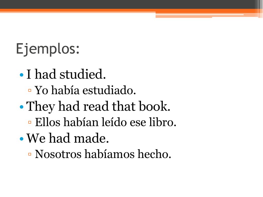 Ejemplos: I had studied. They had read that book. We had made.