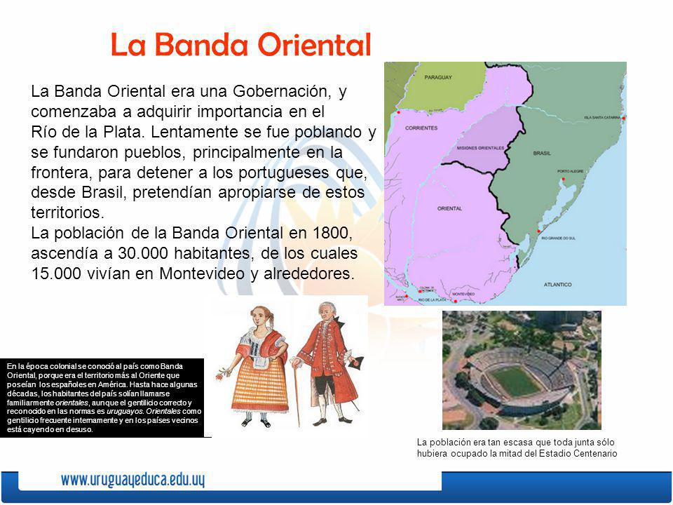 La Banda Oriental La Banda Oriental era una Gobernación, y comenzaba a adquirir importancia en el.