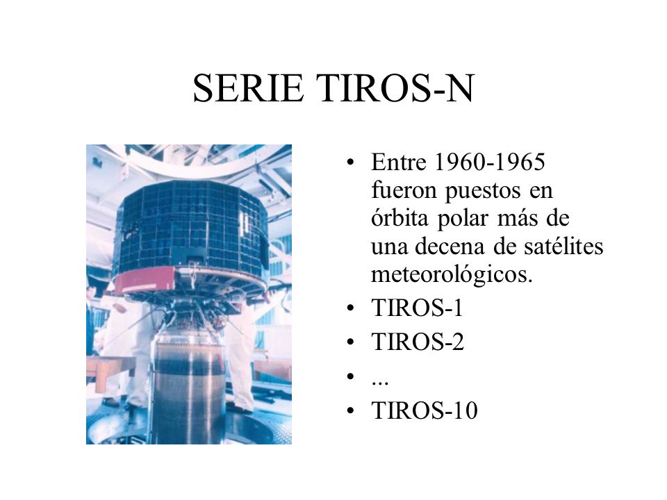 SERIE TIROS-N Entre fueron puestos en órbita polar más de una decena de satélites meteorológicos.