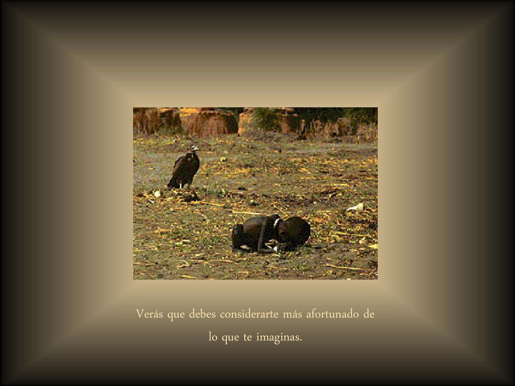 Verás que debes considerarte más afortunado de lo que te imaginas.
