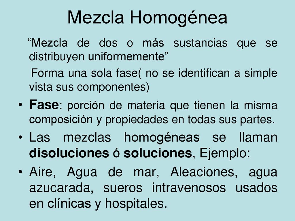 Mezcla Homogénea Mezcla de dos o más sustancias que se distribuyen uniformemente