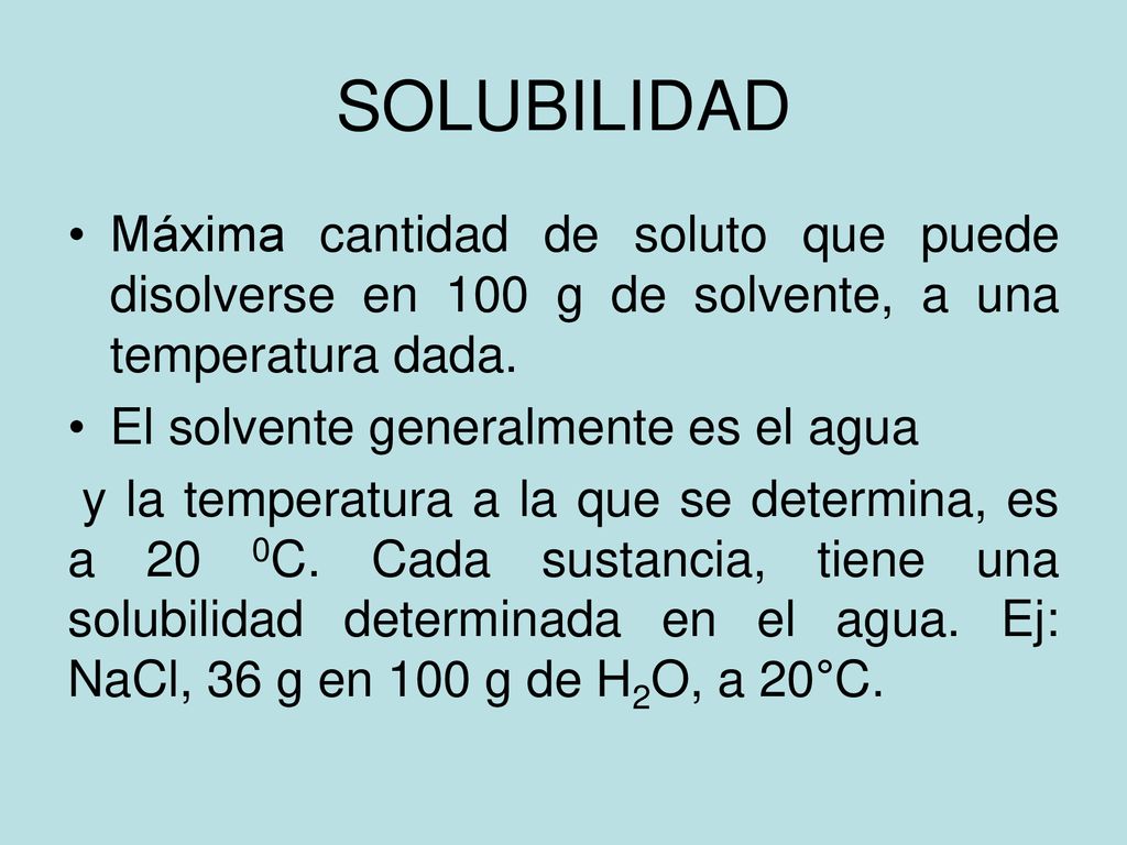SOLUBILIDAD Máxima cantidad de soluto que puede disolverse en 100 g de solvente, a una temperatura dada.