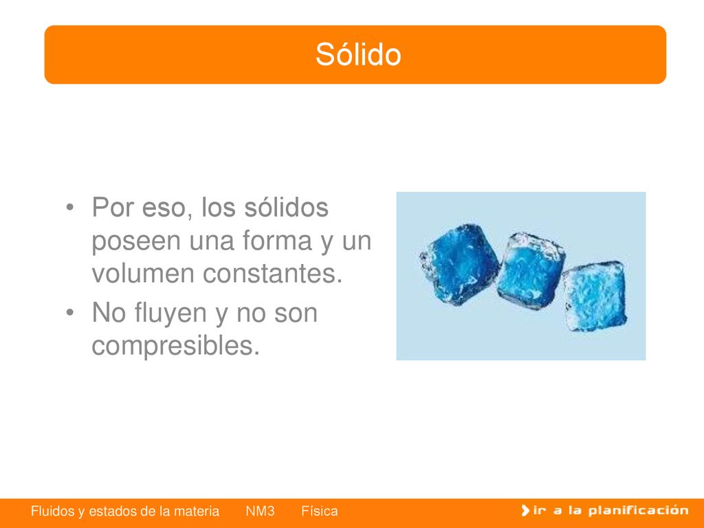 Sólido Por eso, los sólidos poseen una forma y un volumen constantes.