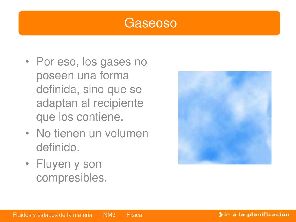 Gaseoso Por eso, los gases no poseen una forma definida, sino que se adaptan al recipiente que los contiene.