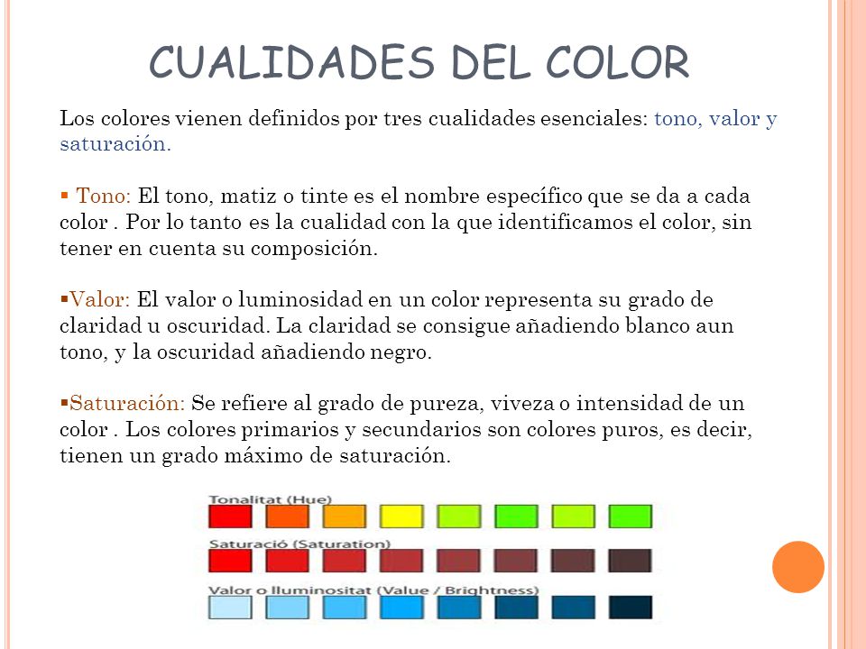 CUALIDADES DEL COLOR Los colores vienen definidos por tres cualidades esenciales: tono, valor y saturación.