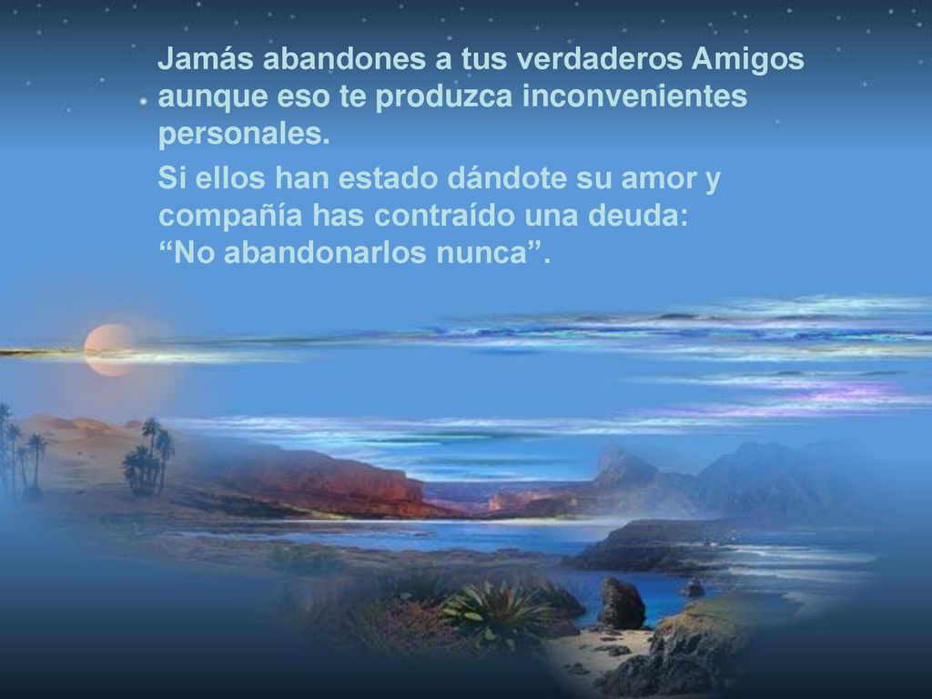 Jamás abandones a tus verdaderos Amigos aunque eso te produzca inconvenientes personales.