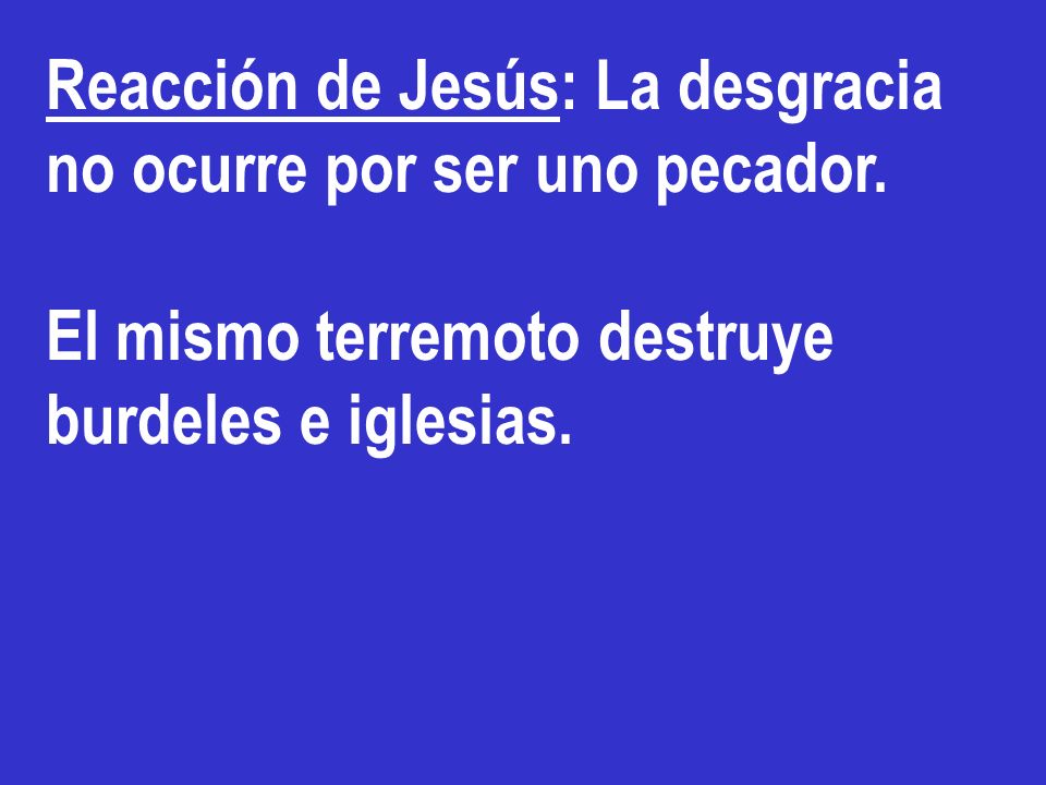 Reacción de Jesús: La desgracia no ocurre por ser uno pecador.