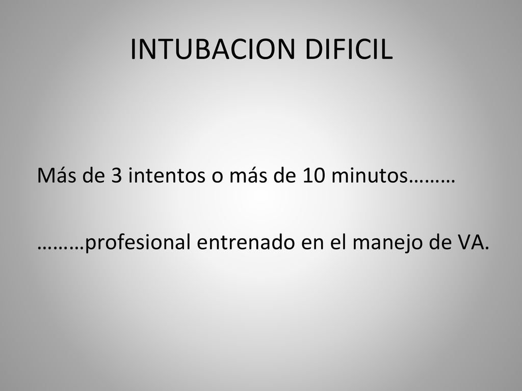 INTUBACION DIFICIL Más de 3 intentos o más de 10 minutos………