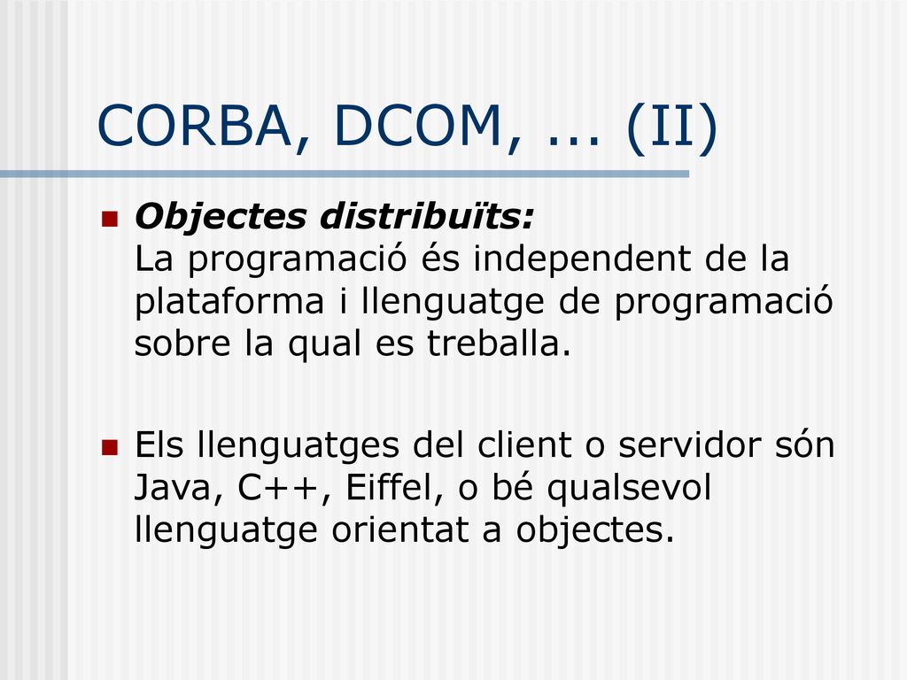 CORBA, DCOM, ... (II) Objectes distribuïts: La programació és independent de la plataforma i llenguatge de programació sobre la qual es treballa.