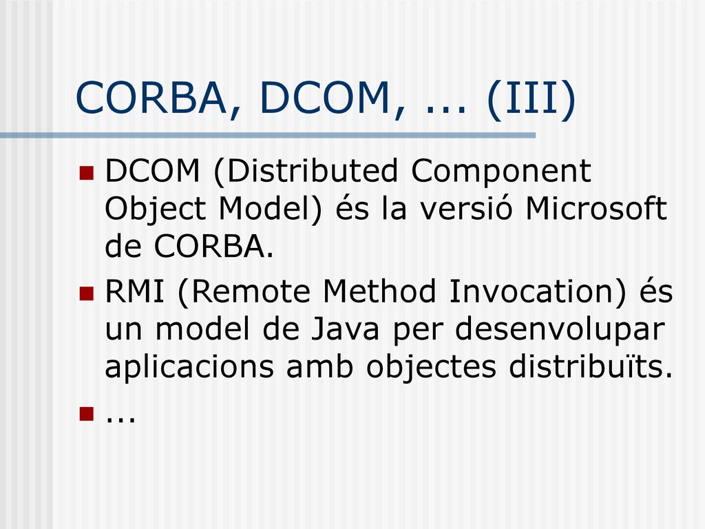 CORBA, DCOM, ... (III) DCOM (Distributed Component Object Model) és la versió Microsoft de CORBA.