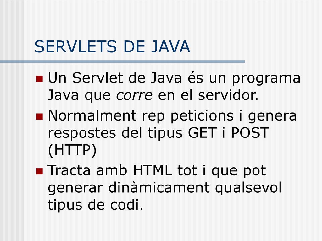 SERVLETS DE JAVA Un Servlet de Java és un programa Java que corre en el servidor.