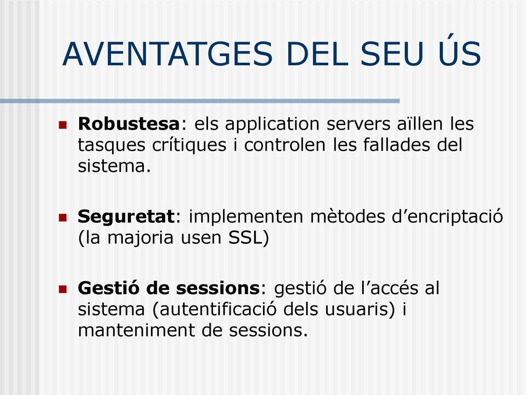 AVENTATGES DEL SEU ÚS Robustesa: els application servers aïllen les tasques crítiques i controlen les fallades del sistema.