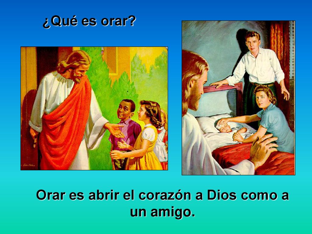 Orar es abrir el corazón a Dios como a un amigo.