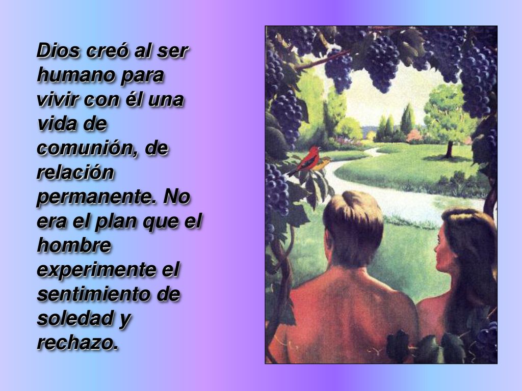 Dios creó al ser humano para vivir con él una vida de comunión, de relación permanente.