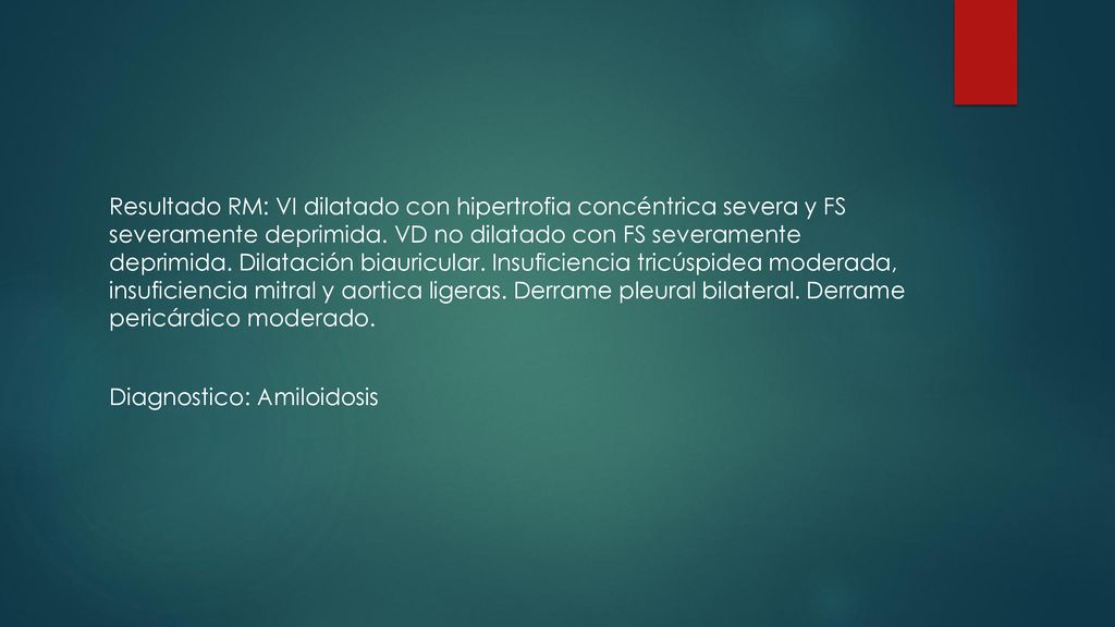 Resultado RM: VI dilatado con hipertrofia concéntrica severa y FS severamente deprimida.