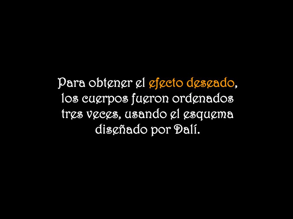 Para obtener el efecto deseado, los cuerpos fueron ordenados tres veces, usando el esquema diseñado por Dalí.