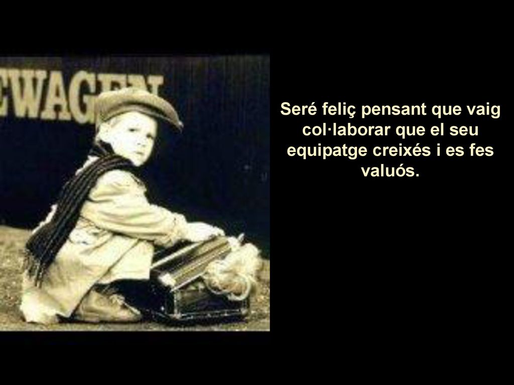 Seré feliç pensant que vaig col·laborar que el seu equipatge creixés i es fes valuós.