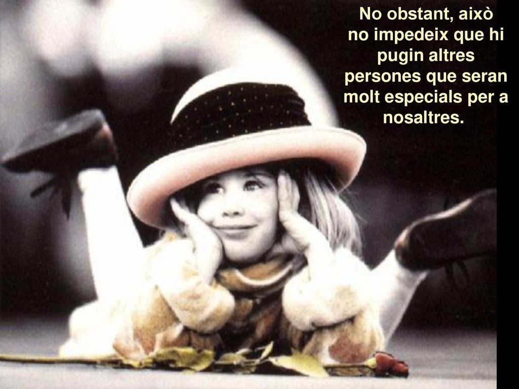 No obstant, això no impedeix que hi pugin altres persones que seran molt especials per a nosaltres.