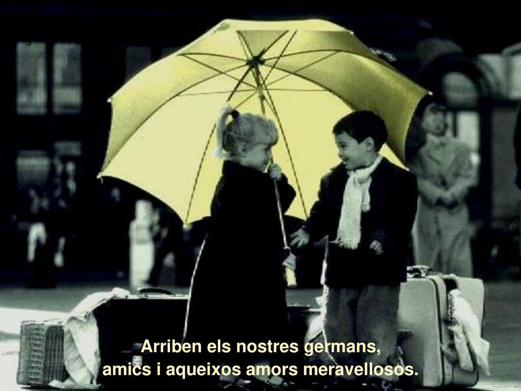Arriben els nostres germans, amics i aqueixos amors meravellosos.