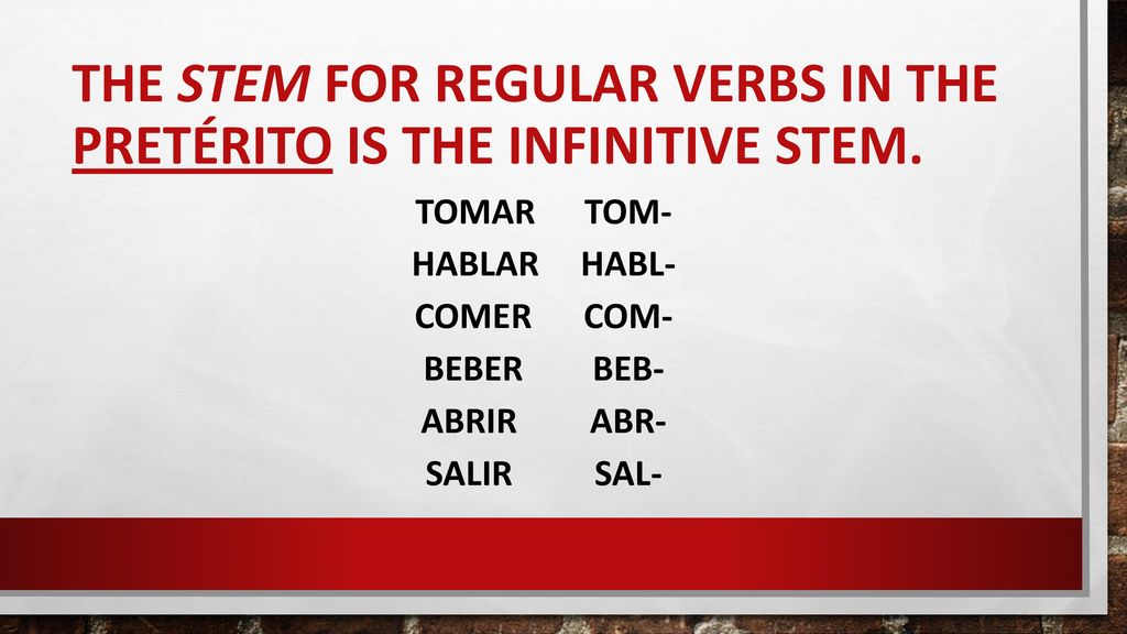 The stem for regular verbs in the pretérito is the infinitive stem.