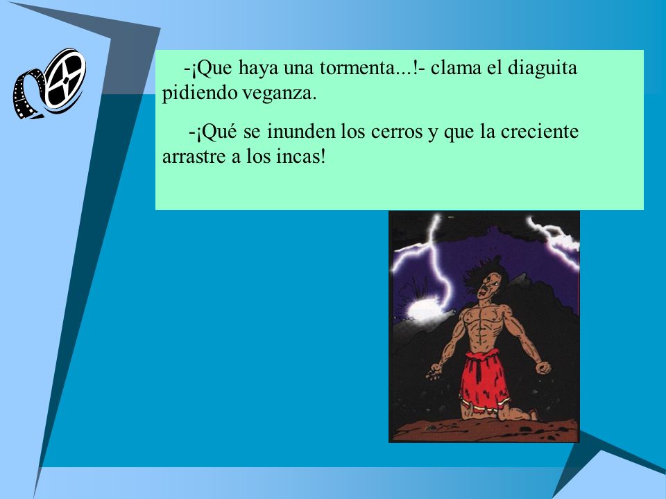 -¡Que haya una tormenta...!- clama el diaguita pidiendo veganza.