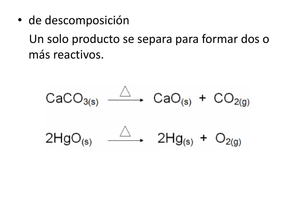 de descomposición Un solo producto se separa para formar dos o más reactivos.