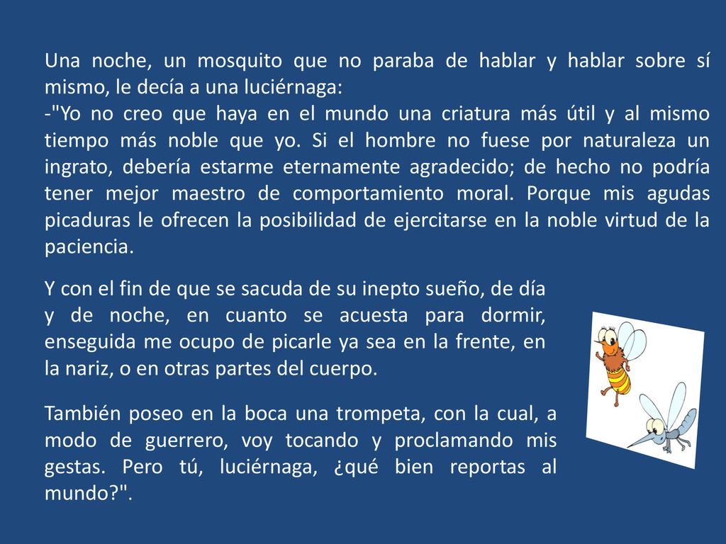 Una noche, un mosquito que no paraba de hablar y hablar sobre sí mismo, le decía a una luciérnaga: