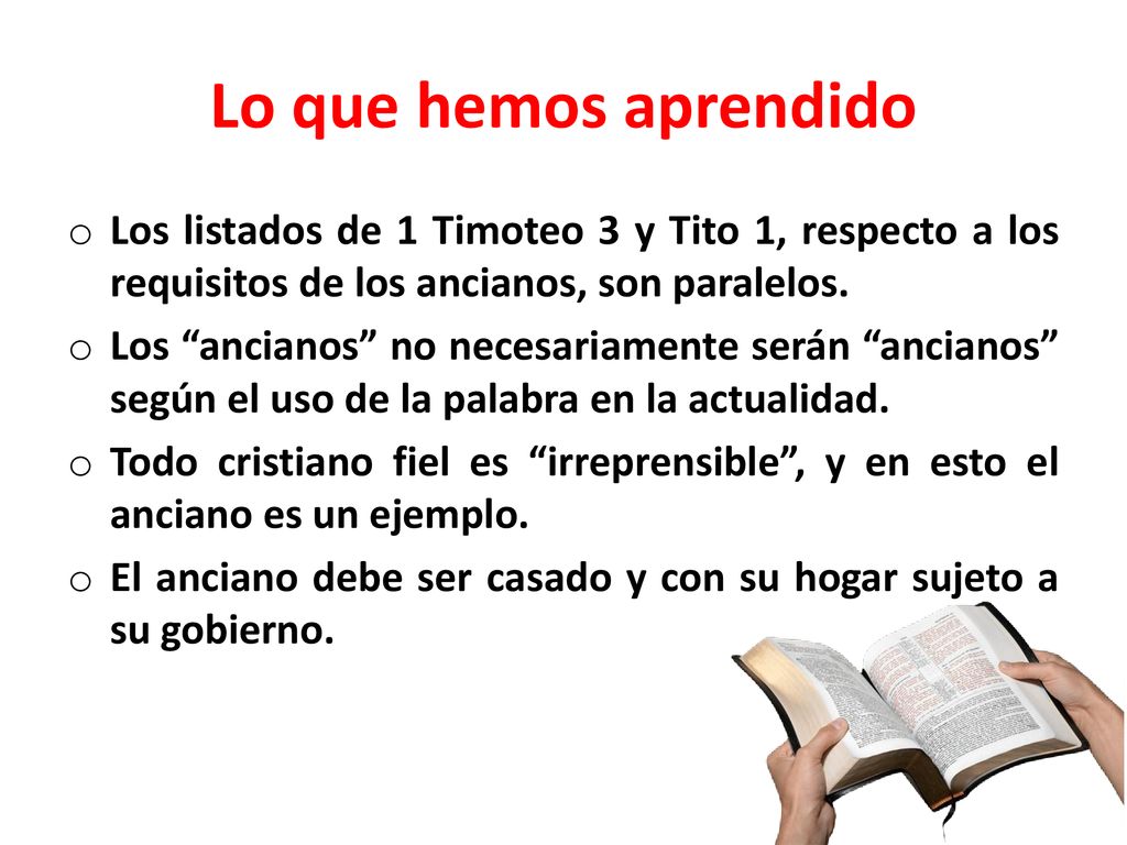 Lo que hemos aprendido Los listados de 1 Timoteo 3 y Tito 1, respecto a los requisitos de los ancianos, son paralelos.
