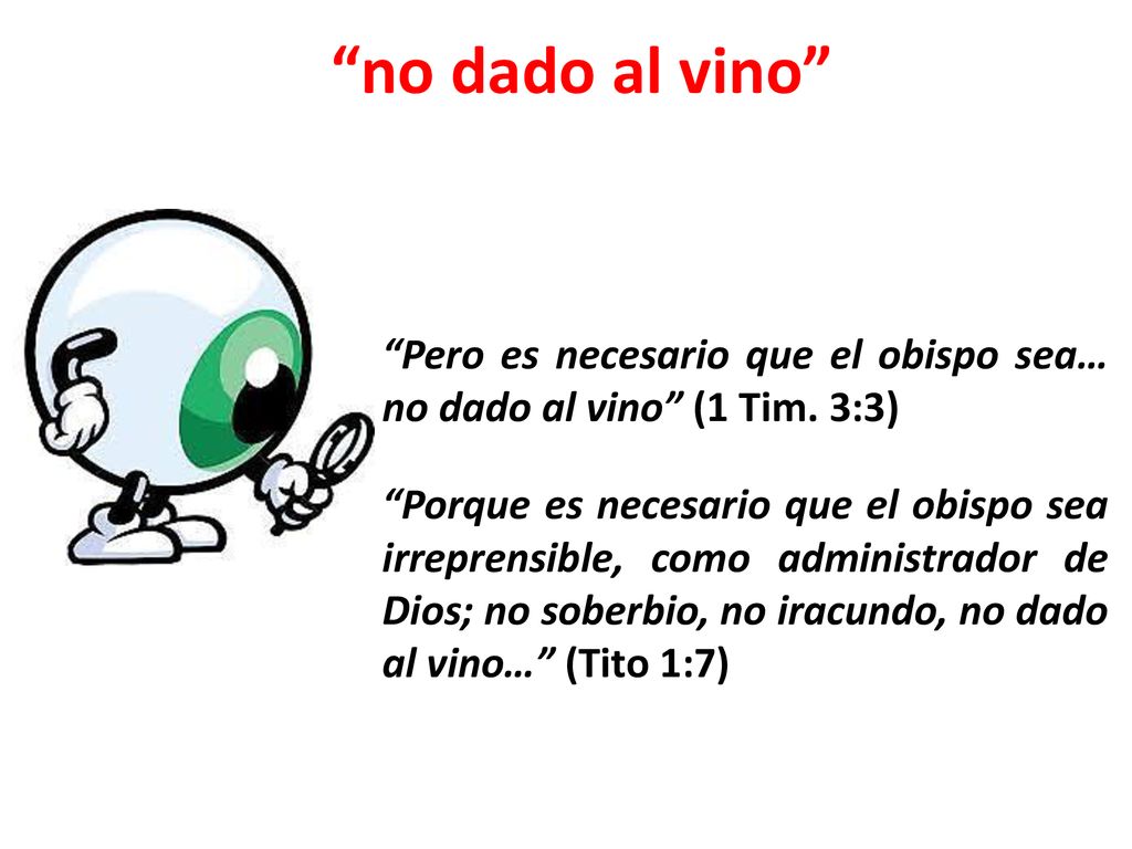no dado al vino Pero es necesario que el obispo sea… no dado al vino (1 Tim. 3:3)