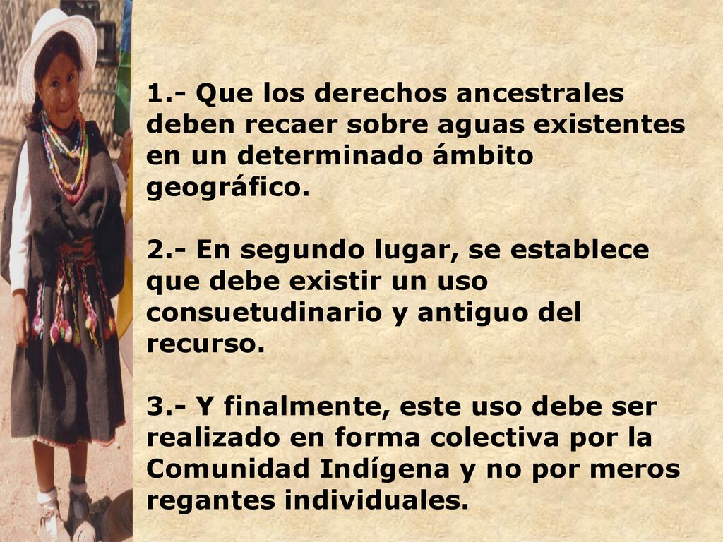 1.- Que los derechos ancestrales deben recaer sobre aguas existentes en un determinado ámbito geográfico.