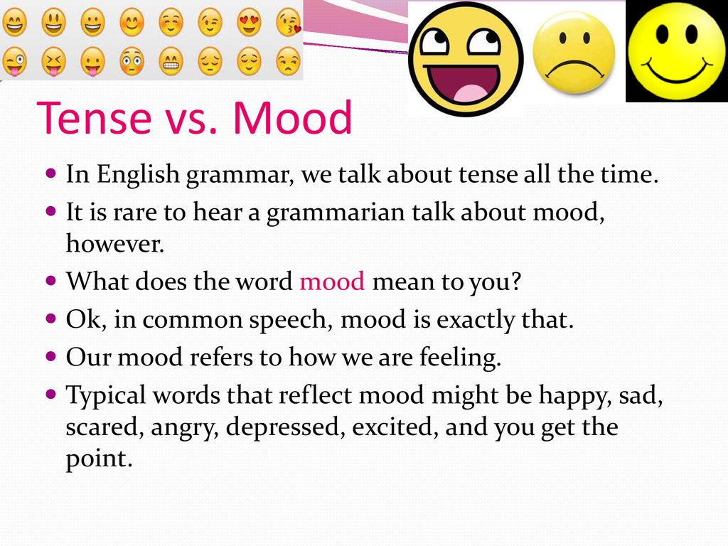 Tense vs. Mood In English grammar, we talk about tense all the time.