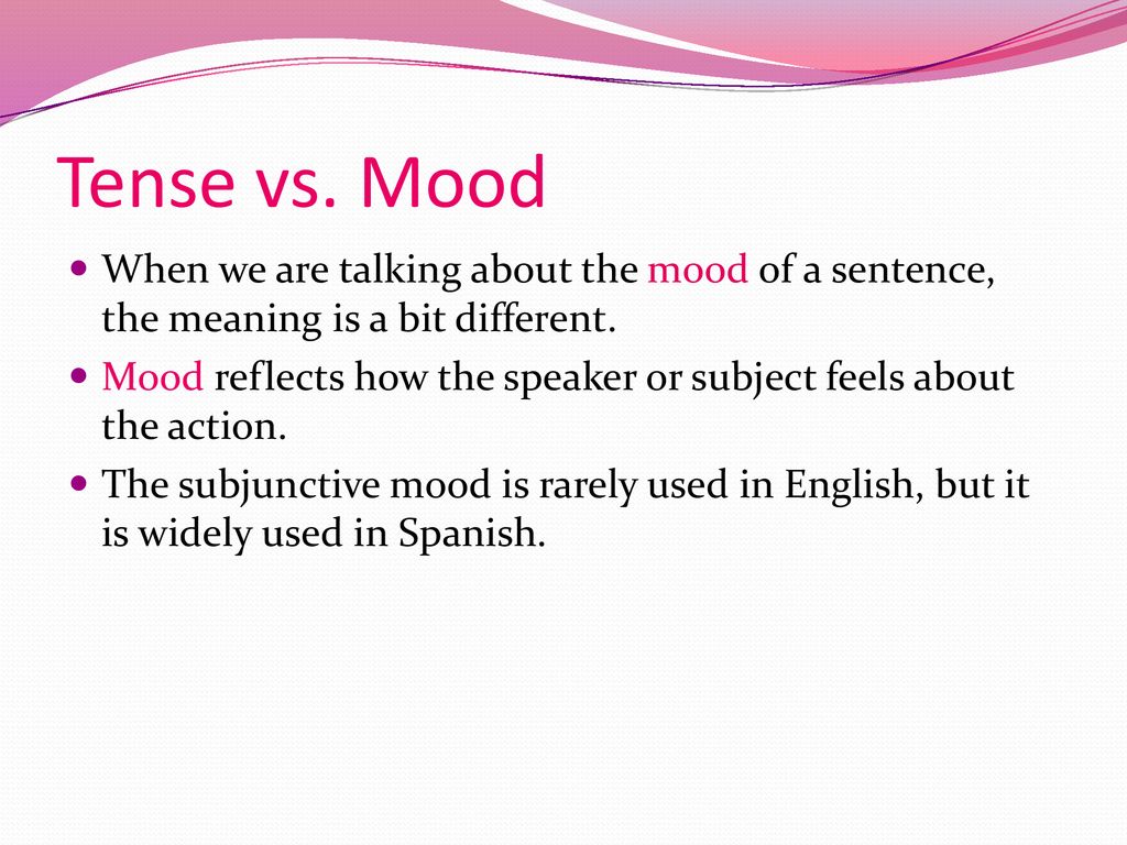 Tense vs. Mood When we are talking about the mood of a sentence, the meaning is a bit different.