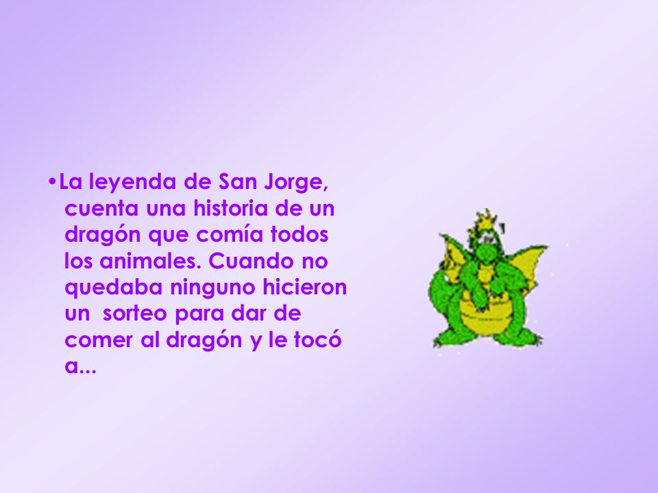 •La leyenda de San Jorge, cuenta una historia de un dragón que comía todos los animales.