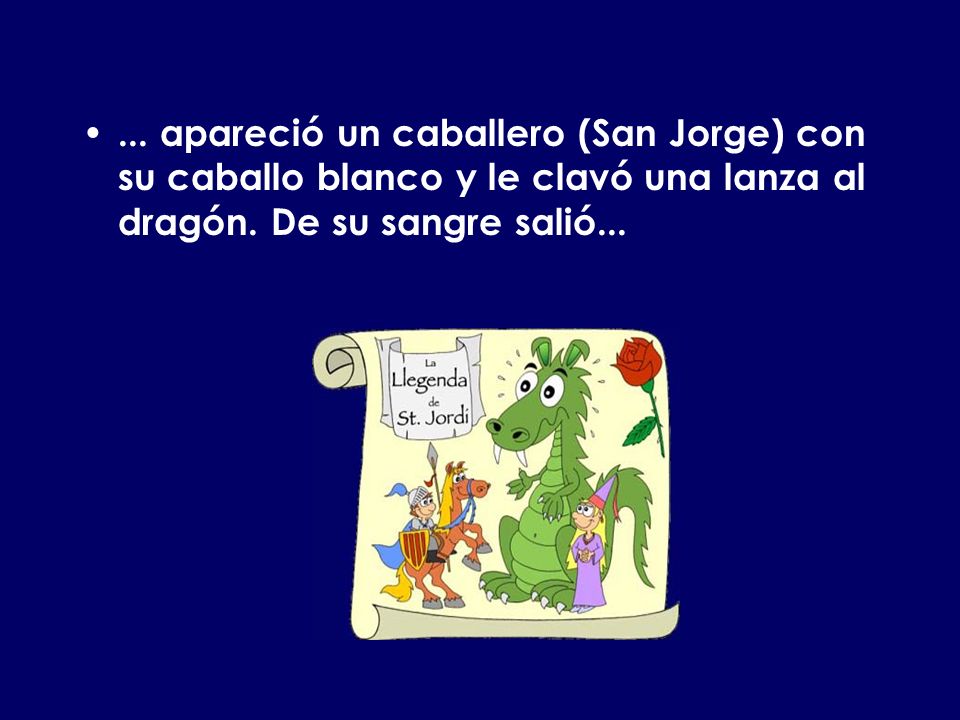 ... apareció un caballero (San Jorge) con su caballo blanco y le clavó una lanza al dragón.